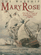 The Warship Mary Rose: The Life and Times of King Henry VIII's Flagship