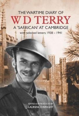 The wartime diary of W. D. Terry - A 'Safrican' at Cambridge: With selected letters 1938-1941 - Wright, Laurence (Editor)