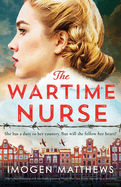 The Wartime Nurse: Utterly heartbreaking and absolutely gripping World War Two fiction inspired by a true story