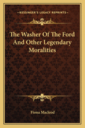 The Washer Of The Ford And Other Legendary Moralities