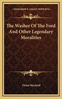 The Washer of the Ford and Other Legendary Moralities - MacLeod, Fiona