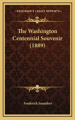 The Washington Centennial Souvenir (1889) - Saunders, Frederick