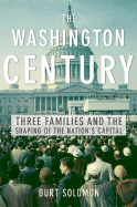 The Washington Century: Three Families and the Shaping of the Nation's Capital