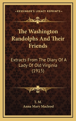The Washington Randolphs and Their Friends: Extracts from the Diary of a Lady of Old Virginia (1915) - T M (Editor), and MacLeod, Anna Mary (Editor)