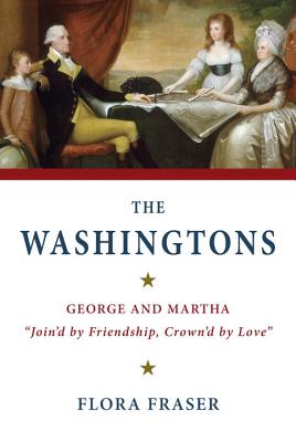 The Washingtons: George and Martha, "Join'd by Friendship, Crown'd by Love" - Fraser, Flora