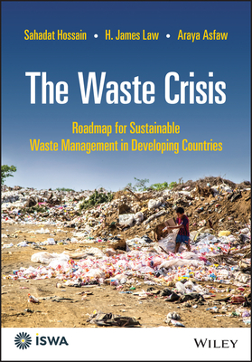 The Waste Crisis: Roadmap for Sustainable Waste Management in Developing Countries - Hossain, Sahadat, and Law, H. James, and Asfaw, Araya