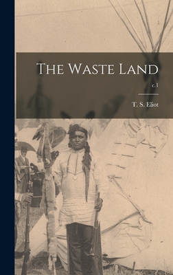 The Waste Land; c.1 - Eliot, T S (Thomas Stearns) 1888-1 (Creator)