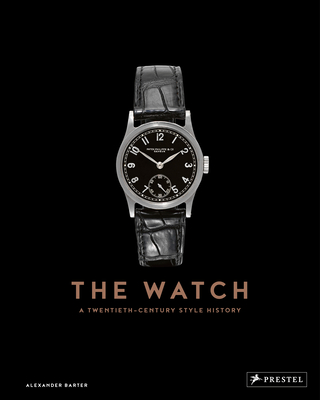 The Watch: A Twentieth Century Style History - Barter, Alexander