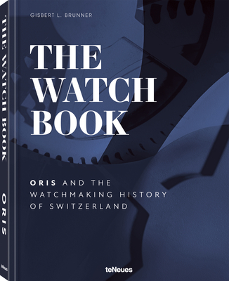The Watch Book - Oris: ...and the Watchmaking History of Switzerland - Oris, and Brunner, Gisbert L.