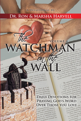 The Watchman on the Wall, Volume 4: Daily Devotions for Praying God's Word Over Those You Love - Harvell, Marsha Jean, and Harvell, Ronald Mark