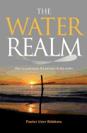 The Water Realm: How to Overcome the Powers in the Water
