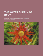 The Water Supply of Kent: With Records of Sinkings and Borings