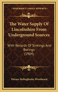 The Water Supply Of Lincolnshire From Underground Sources: With Records Of Sinkings And Borings (1904)