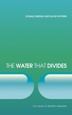 The Water that Divides: Two views on Baptism Explored - Bridge, Donald, and Phypers, David