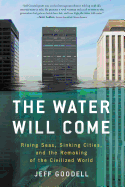 The Water Will Come: Rising Seas, Sinking Cities, and the Remaking of the Civilized World