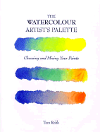 The Watercolour Artist's Palette: Choosing and Mixing Your Paints