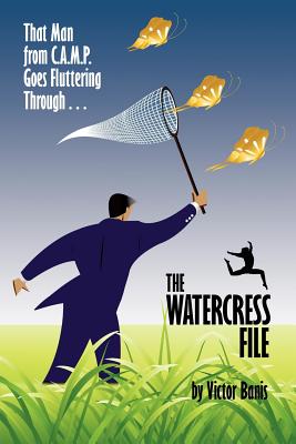 The Watercress File: Being the Further Adventures of That Man from C.A.M.P. - Banis, Victor J