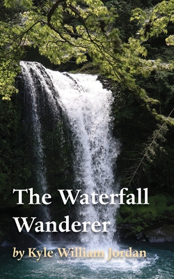 The Waterfall Wanderer - Jordan, Kyle William