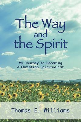 The Way and the Spirit: My Journey to Becoming a Christian Spiritualist - Williams, Thomas E