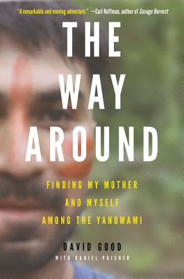 The Way Around: Finding My Mother and Myself Among the Yanomami - Good, David, MD