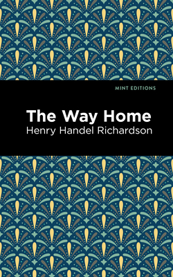 The Way Home - Richardson, Henry Handel, and Editions, Mint (Contributions by)
