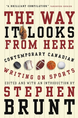 The Way It Looks from Here: Contemporary Canadian Writing on Sports - Brunt, Stephen (Editor)