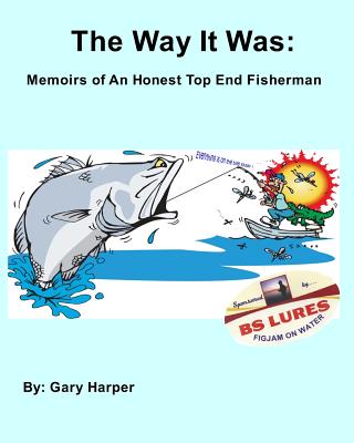 The Way it Was: Memoirs of an Honest Top End Fisherman - Harper, Gary