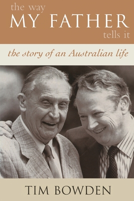 The Way My Father Tells It: The Story of an Australian Life - Bowden, Tim