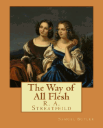 The Way of All Flesh By: Samuel Butler: and By: R. A. Streatfeild (Richard Alexander Streatfeild (22 June 1866 - 6 February 1919)) was an English musicologist and critic.