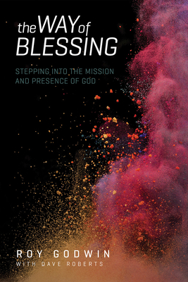 The Way of Blessing: Stepping Into the Mission and Presence of God - Godwin, Roy, and Roberts, Dave