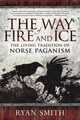 The Way of Fire and Ice: The Living Tradition of Norse Paganism - Smith, Ryan