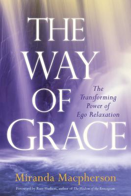 The Way of Grace: The Transforming Power of Ego Relaxation - MacPherson, Miranda, and Hudson, Russ (Foreword by)