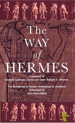 The Way of Hermes: New Translations of the "Corpus Hermeticum" and the "Definitions of Hermes Trismegistus to Asclepius" - etc. (Translated by), and Trismegistus, Hermes, and Oyen, Dorine van (Translated by)