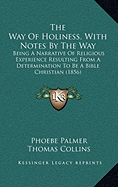 The Way Of Holiness, With Notes By The Way: Being A Narrative Of Religious Experience Resulting From A Determination To Be A Bible Christian (1856)