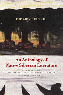 The Way of Kinship: An Anthology of Native Siberian Literature - Vaschenko, Alexander (Editor), and Smith, Claude Clayton (Editor)