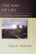 The Way of Life: A Theology of Christian Vocation - Badcock, Gary D