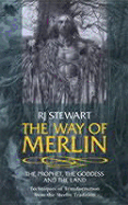 The Way of Merlin: The Prophet, the Goddess and the Land Techniques of Transformation from the Merlin Tradition