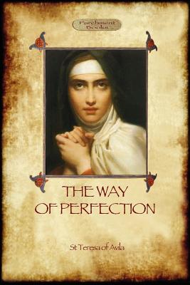 The Way of Perfection: A Practical Guide to Christian Prayer and Spiritual Progress (Aziloth Books) - Of Avila, St Teresa