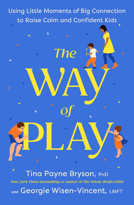 The Way of Play: Using Little Moments of Big Connection to Raise Calm and Confident Kids - Bryson, Tina Payne, and Wisen-Vincent, Georgie