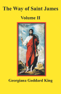 The Way of Saint James, Volume II - King, Georgiana Goddard, and Greenia, George D (Introduction by)