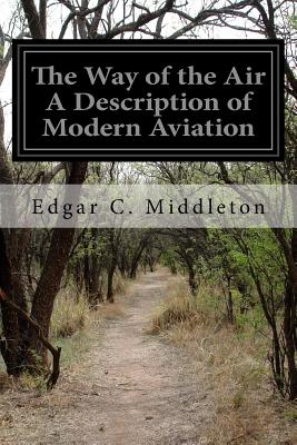 The Way of the Air A Description of Modern Aviation - Middleton, Edgar C