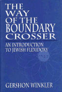 The Way of the Boundary Crosser: An Introduction to Jewish Flexidoxy - Winkler, Gershon, Rabbi, and Winkler, Ph D Rabbi