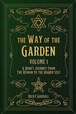 The Way of The Garden Volume 1: A Hero's Journey From the Human to the Higher Self - Goodall, Ricky