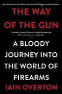 The Way of the Gun: A Bloody Journey Into the World of Firearms