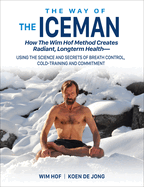 The Way of the Iceman: How the Wim Hof Method Creates Radiant, Longterm Health--Using the Science and Secrets of Breath Control, Cold-Training and Commitment