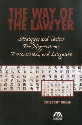 The Way of the Lawyer: Strategies and Tactics for Negotiations, Presentations, and Litigation - Graham, Chris Scott