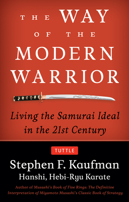 The Way of the Modern Warrior: Living the Samurai Ideal in the 21st Century - Kaufman, Stephen F.