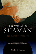 The Way of the Shaman: The Definitive Handbook - Harner, Michael