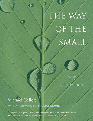 The Way of the Small: Why Less Is Truly More - Gellert, Michael, and Moore, Thomas (Foreword by)