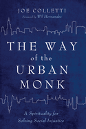 The Way of the Urban Monk: A Spirituality for Solving Social Injustice